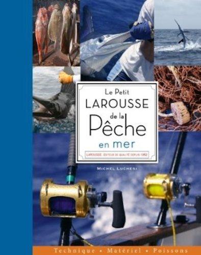 Le petit Larousse de la pêche en mer : techniques, matériel, poissons