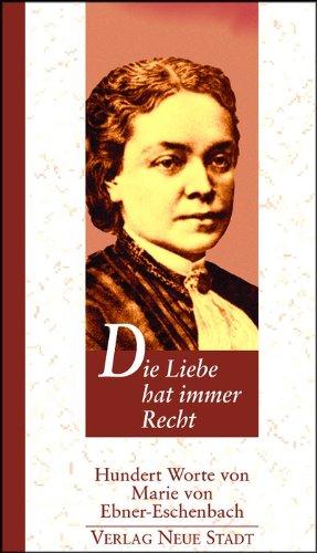 Die Liebe hat immer Recht: Hundert Worte von Marie von Ebner-Eschenbach