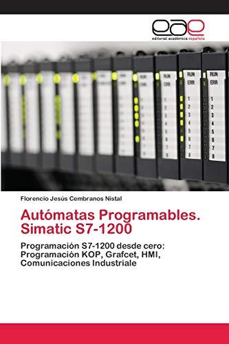 Autómatas Programables. Simatic S7-1200: Programación S7-1200 desde cero: Programación KOP, Grafcet, HMI, Comunicaciones Industriale