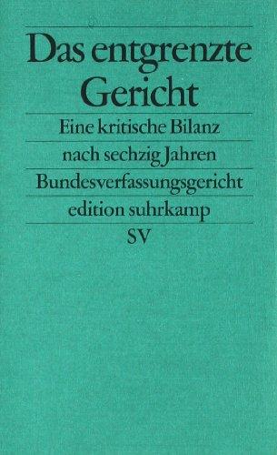 Das entgrenzte Gericht: Eine kritische Bilanz nach sechzig Jahren Bundesverfassungsgericht