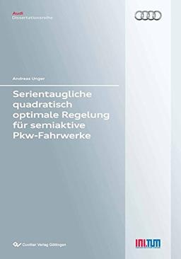 Serientaugliche quadratisch optimale Regelung für semiaktive Pkw-Fahrwerke (Audi Dissertationsreihe)