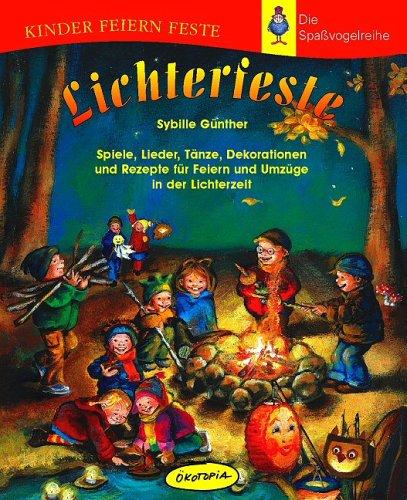 Lichterfeste: Spiele, Lieder, Tänze, Dekorationen und Rezepte für Feiern und Umzüge in der Lichterzeit