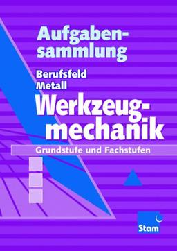 Aufgabensammlung Werkzeugmechanik. Grund- und Fachstufe. Zu 'Berufsfeld Metall Werkzeugmechanik'. (Lernmaterialien)