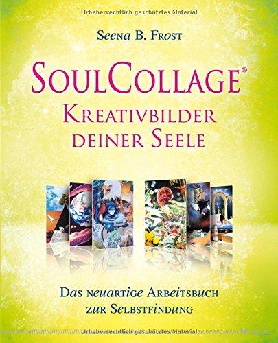 SoulCollage® Kreativbilder deiner Seele. Das neuartige Arbeitsbuch zur Selbstfindung