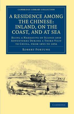 A Residence among the Chinese: Inland, on the Coast, and at Sea: Being a Narrative of Scenes and Adventures during a Third Visit to China, from 1853 ... Collection - Travel and Exploration in Asia)