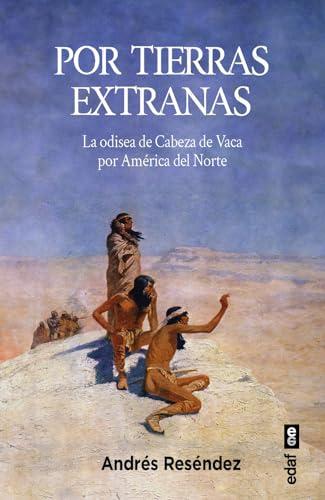 Por tierras extrañas: La odisea de Cabeza de Vaca por América del Norte (Clío. Crónicas de la historia)