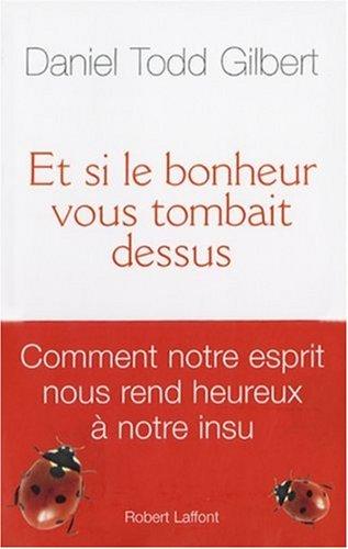 Et si le bonheur vous tombait dessus : comment notre esprit nous rend heureux à notre insu