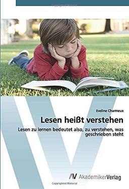 Lesen heißt verstehen: Lesen zu lernen bedeutet also, zu verstehen, was geschrieben steht