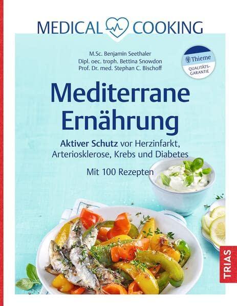 Mediterrane Ernährung: Aktiver Schutz vor Herzinfarkt, Arteriosklerose, Krebs und Diabetes. Mit 110 Rezepten (Medical Cooking)