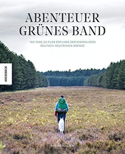 Abenteuer Grünes Band: 100 Tage zu Fuß entlang der ehemaligen deutsch-deutschen Grenze