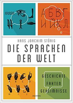 Die Sprachen der Welt. Geschichte. Fakten. Geheimnisse: Ihre Entstehung, ihre Gemeinsamkeiten, ihre Gegensätze. Spannend und lebendig erzählt