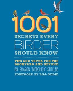 1001 Secrets Every Birder Should Know: Tips and Trivia for the Backyard and Beyond