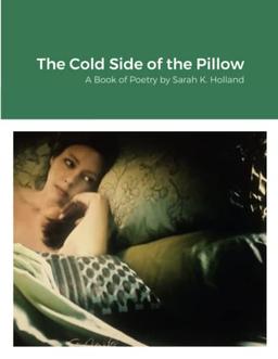 The Cold Side of the Pillow: A Book of Poetry by Sarah K. Holland