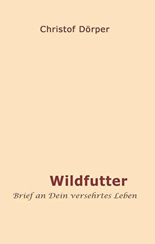 Wildfutter: Brief an Dein versehrtes Leben