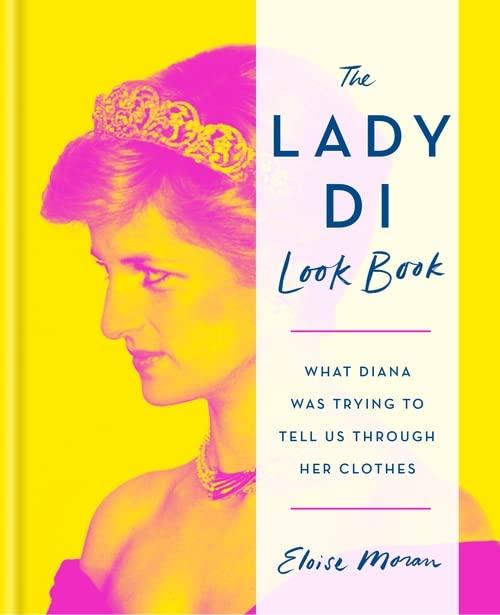 The Lady Di Look Book: What Diana Was Trying to Tell Us Through Her Clothes