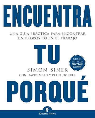 Encuentra Tu Porque: Una Guia Practica Para Encontrar un Proposito en el Trabajo = Find Your Why: Una guía práctica para encontrar un propósito en el trabajo (Gestión del conocimiento)