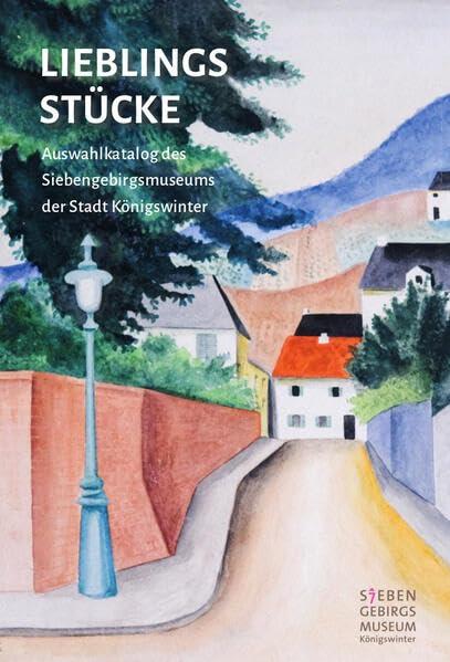 Lieblingsstücke: Auswahlkatalog des Siebengebirgsmuseums der Stadt Königswinter