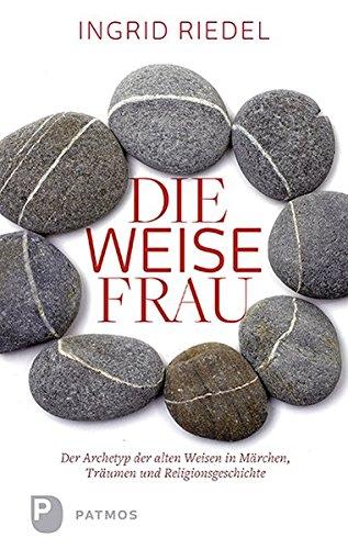 Die weise Frau - Der Archetyp der alten Weisen in Märchen, Traum und Religionsgeschichte