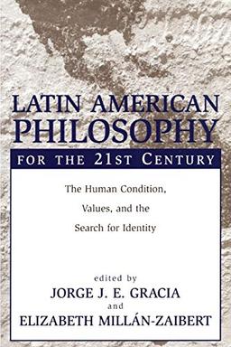 Latin American Philosophy for the 21st Century: The Human Condition, Values, and the Search for Identity