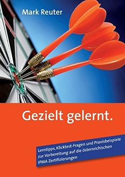 Gezielt gelernt: Lerntipps, Klicktest-Fragen und Praxisbeispiele zur Vorbereitung auf die österreichischen IPMA Zertifizierungen