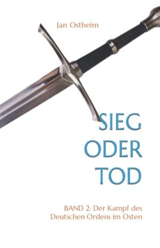 Sieg oder Tod: Band 2: Der Kampf des Deutschen Ordens im Osten