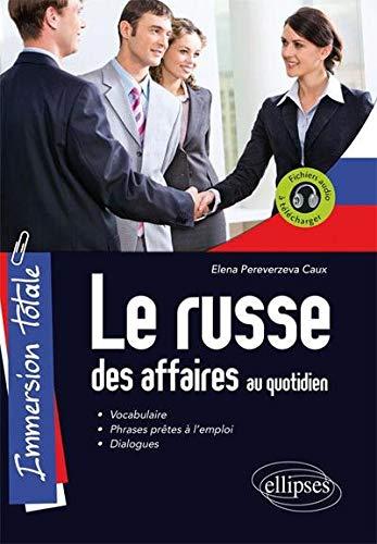 Le russe des affaires au quotidien : immersion totale : vocabulaire, phrases prêtes à l'emploi, dialogues