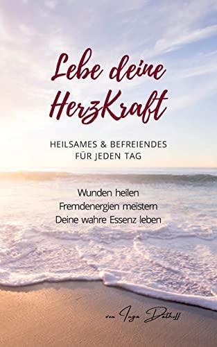 Lebe deine HerzKraft: Heilsames & Befreiendes für jeden Tag