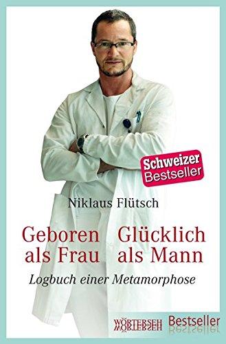 Geboren als Frau - Glücklich als Mann: Logbuch einer Metamorphose