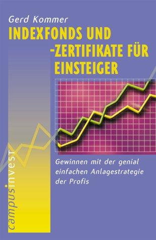 Indexfonds und -zertifikate für Einsteiger: Gewinnen mit der genial einfachen Anlagestrategie der Profis