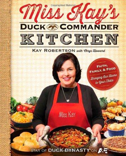 Miss Kay's Duck Commander Kitchen: Faith, Family, and Food--Bringing Our Home to Your Table