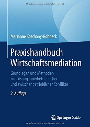 Praxishandbuch Wirtschaftsmediation: Grundlagen und Methoden zur Lösung innerbetrieblicher und zwischenbetrieblicher Konflikte