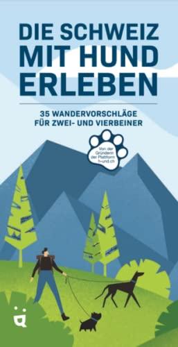 Die Schweiz mit Hund erleben: 35 Erlebnis-Wanderungen für Zwei- und Vierbeiner: 35 Wandervorschläge für Zwei- und Vierbeiner