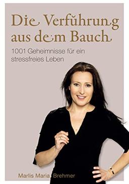 Die Verführung aus dem Bauch: 1001 Geheimnisse für ein stressfreies Leben