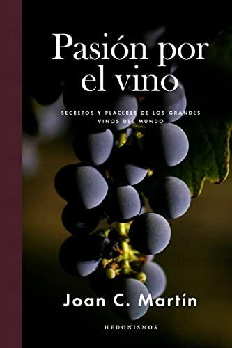 Pasion Por El Vino: Secretos y Placeres de Los Grandes Vinos del Mundo