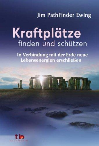 Kraftplätze finden und schützen - In Verbindung mit der Erde neue Lebensenergien erschließen