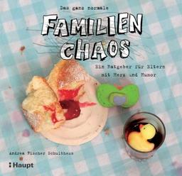 Das ganz normale Familienchaos: Ein Ratgeber für Eltern mit Herz und Humor