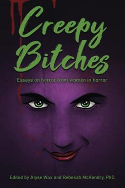 Creepy Bitches: Essays On Horror From Women In Horror