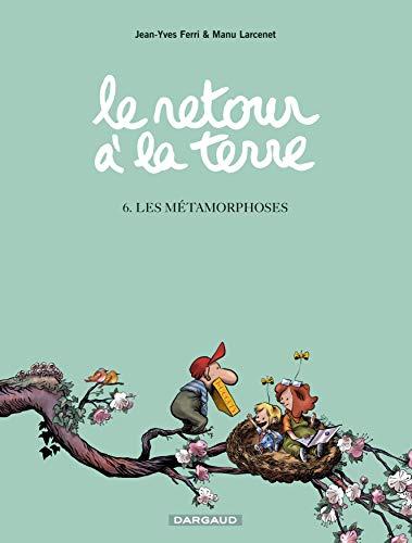 Le retour à la terre. Vol. 6. Les métamorphoses