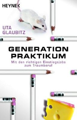 Generation Praktikum. Mit den richtigen Einstiegsjobs zum Traumberuf