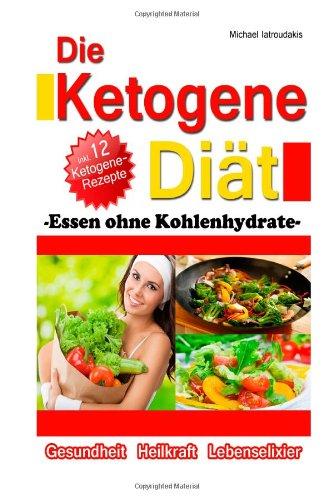 Die Ketogene Diät: Essen ohne Kohlenhydrate -Gewichtsreduktion (Abnehmen), Krebstherapie, Epilepsie, Alzheimerprävention- [WISSEN KOMPAKT / Low Carb]