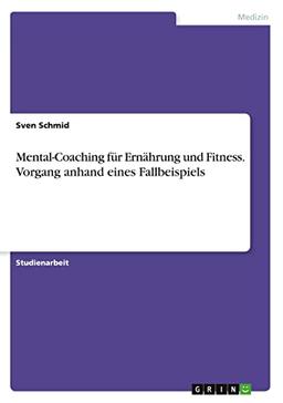 Mental-Coaching für Ernährung und Fitness. Vorgang anhand eines Fallbeispiels