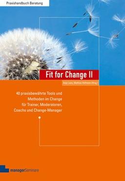 Fit for Change II: 40 praxisbewährte Tools und Methoden im Change für Trainer, Moderatoren, Coaches und Change Manager