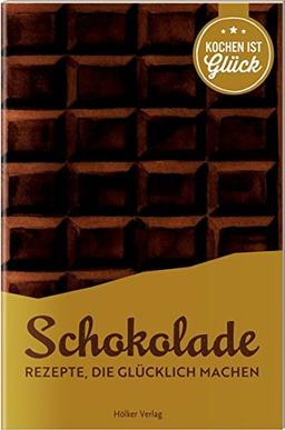 Schokolade: Rezepte, die glücklich machen (Die besten Rezepte der Welt)