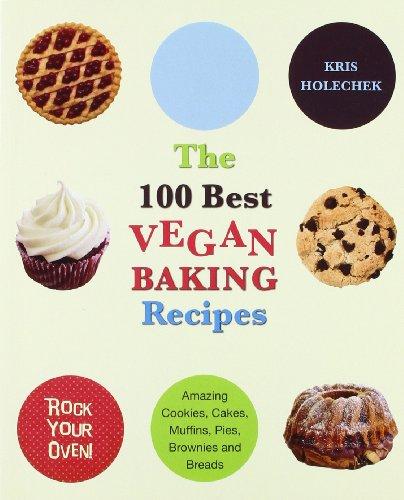 The 100 Best Vegan Baking Recipes: Amazing Cookies, Cakes, Muffins, Pies, Brownies and Breads