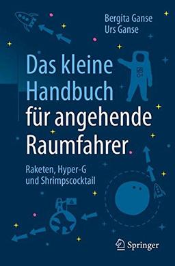 Das kleine Handbuch für angehende Raumfahrer: Raketen, Hyper-G und Shrimpscocktail