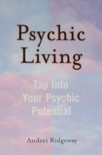 Psychic Living: Tap Into Your Psychic Potential