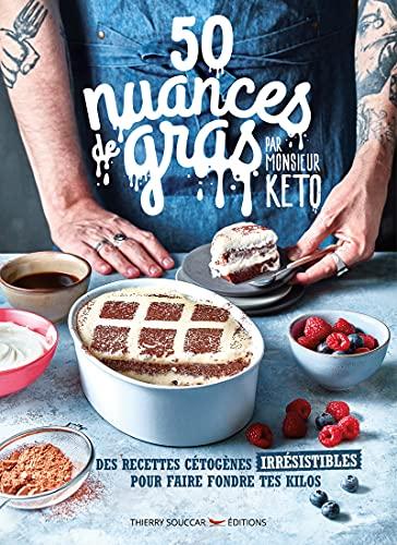 50 nuances de gras : des recettes cétogènes irrésistibles pour faire fondre tes kilos