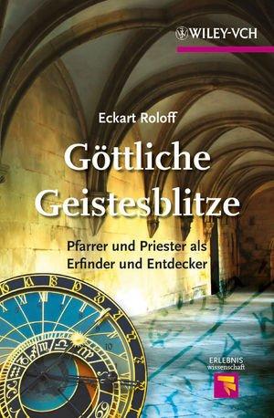 Göttliche Geistesblitze: Pfarrer und Priester als Erfinder und Entdecker (Erlebnis Wissenschaft)