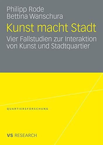 Kunst macht Stadt: Vier Fallstudien zur Interaktion von Kunst und Stadtquartier (Quartiersforschung)