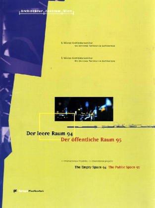 Der leere Raum 94 / The Empty Space 94 Der öffentliche Raum 95 / The Public Space 95: 5. Wiener Architekturseminar/5th Viennese Seminar on ... / 6th Viennese Seminar on Architecture